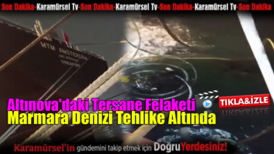 Altınova'daki Tersane Felaketi: Marmara Denizi Tehlike Altında