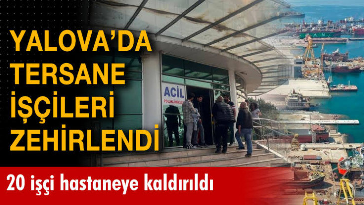 Altınova'da 50 tersane işçisi zehirlendi