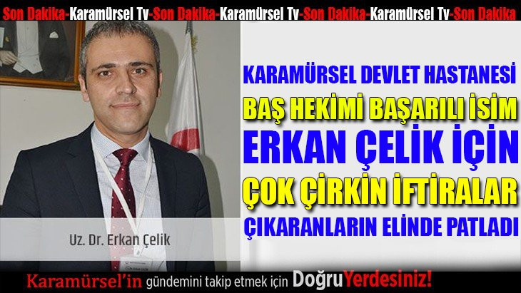 Uzm. Dr. Erkan Çelik' çirkin iftiralar!